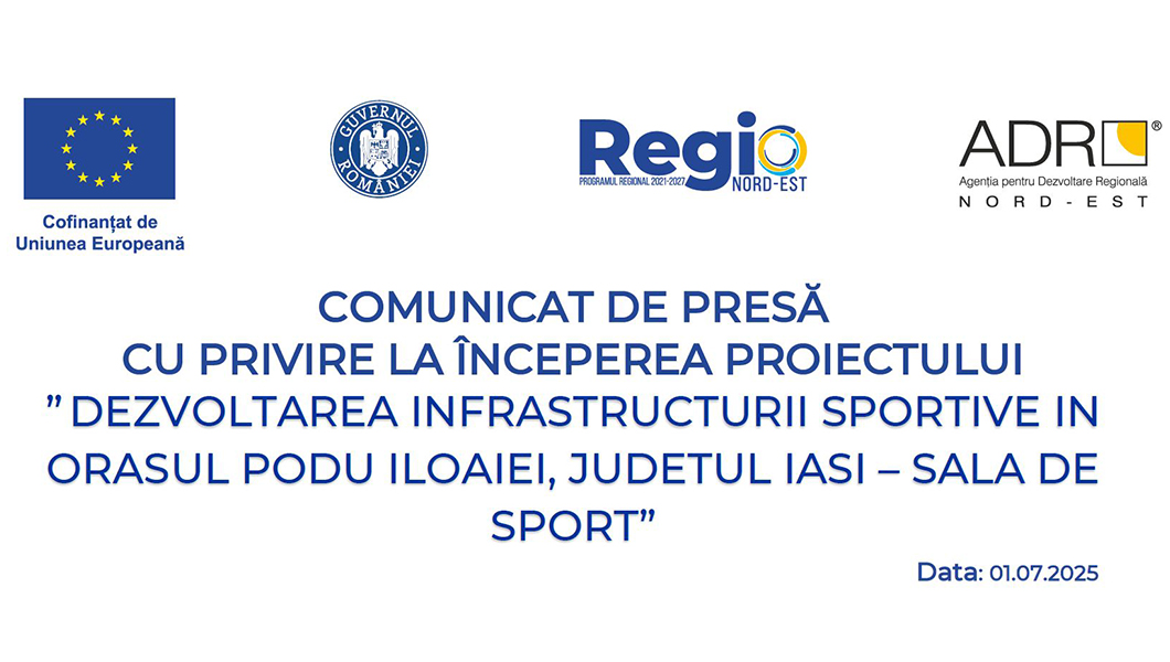 Comunicat de presă cu privire la începerea proiectului ” DEZVOLTAREA INFRASTRUCTURII SPORTIVE ÎN ORAȘUL PODU ILOAIEI, JUDEȚUL IAȘI – SALĂ DE SPORT”