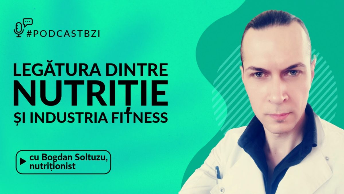 Care este legătura între nutriție și industria fitness? Aflaţi într-un nou episod de #PodcastBZI de la nutriționistul Bogdan Soltuzu