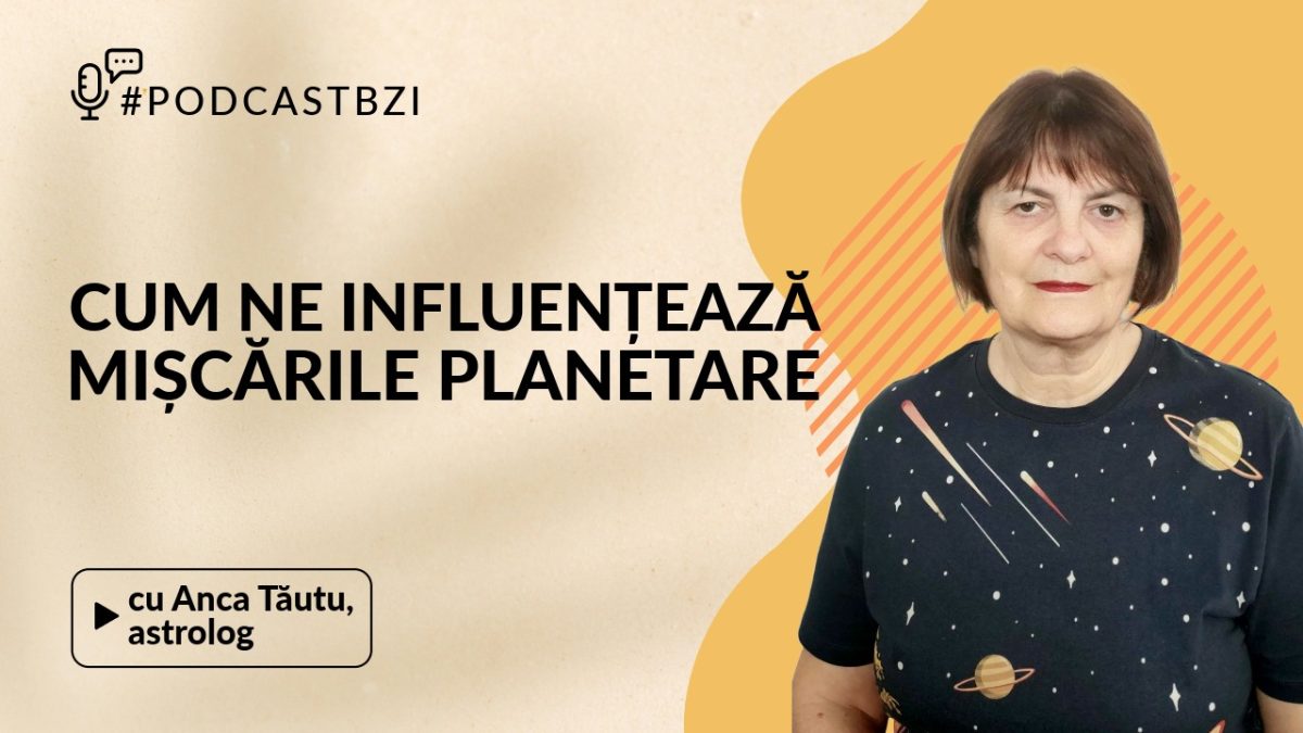 Care sunt reperele astro ale săptămânii următoare, aflăm de la Anca Tăutu, într-un nou episod #PodcastBZI