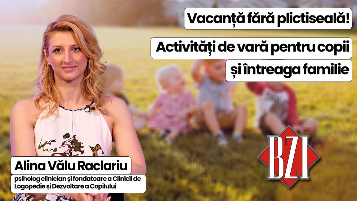 LIVE VIDEO – Vacanță fără plictiseală! Psihologul Alina Vălu Raclariu ne spune ce activități de vară pentru organiza pentru copii și întreaga familie. Doar la BZI LIVE!