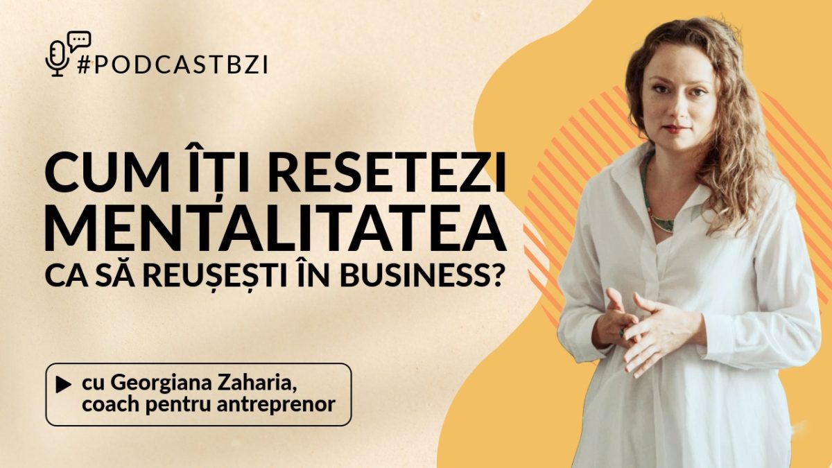 Georgiana Zaharia, coach pentru antreprenori, cum îți resetezi mentalitatea ca să reușești în business?