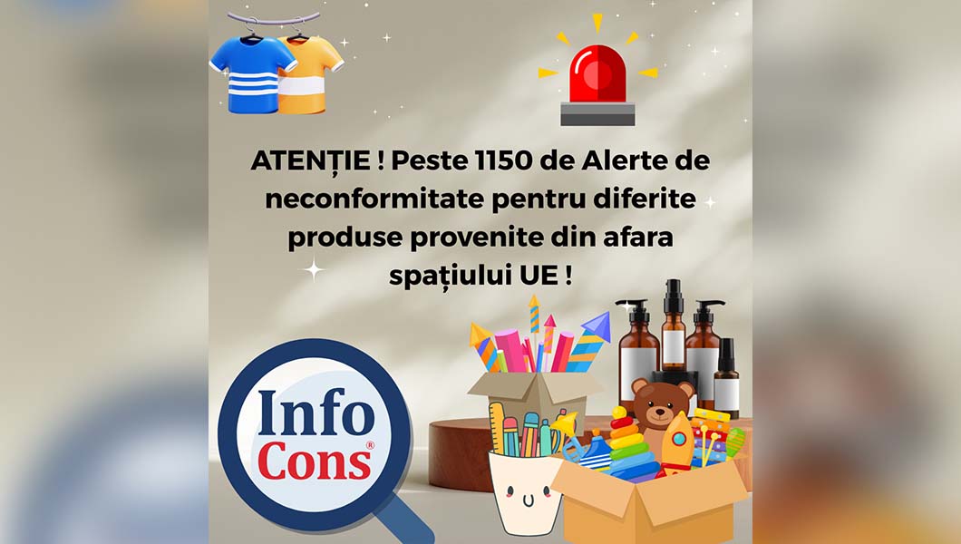 Peste 1.150 de alerte pentru produse neconforme din afara UE! InfoCons avertizează consumatorii