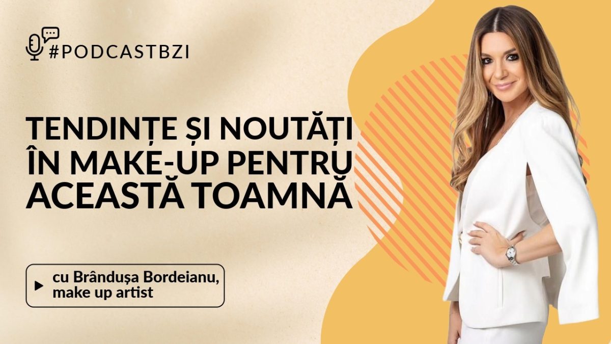 #PodcastBZI aduce în prim-plan lumea frumuseții, într-o discuție moderată de Irina Zaharia, alături de Brândușa Bordeianu, make-up artist