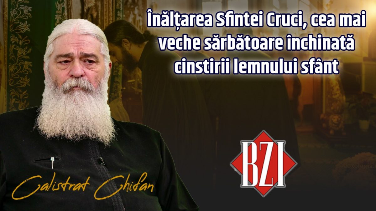 LIVE VIDEO – Înălțarea Sfintei Cruci! Părintele Calistrat Chifan discută la BZI LIVE despre cea mai veche sărbătoare închinată cinstirii sfântului lemn