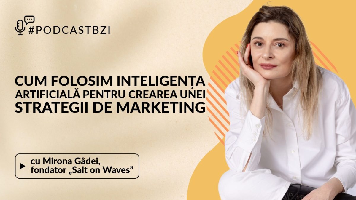 Despre utilizarea inteligenței artificiale pentru crearea unei strategii de marketing, cu Mirona Gâdei, fondator “Salt on Waves”, într-un nou episod de #PodcastBZI!