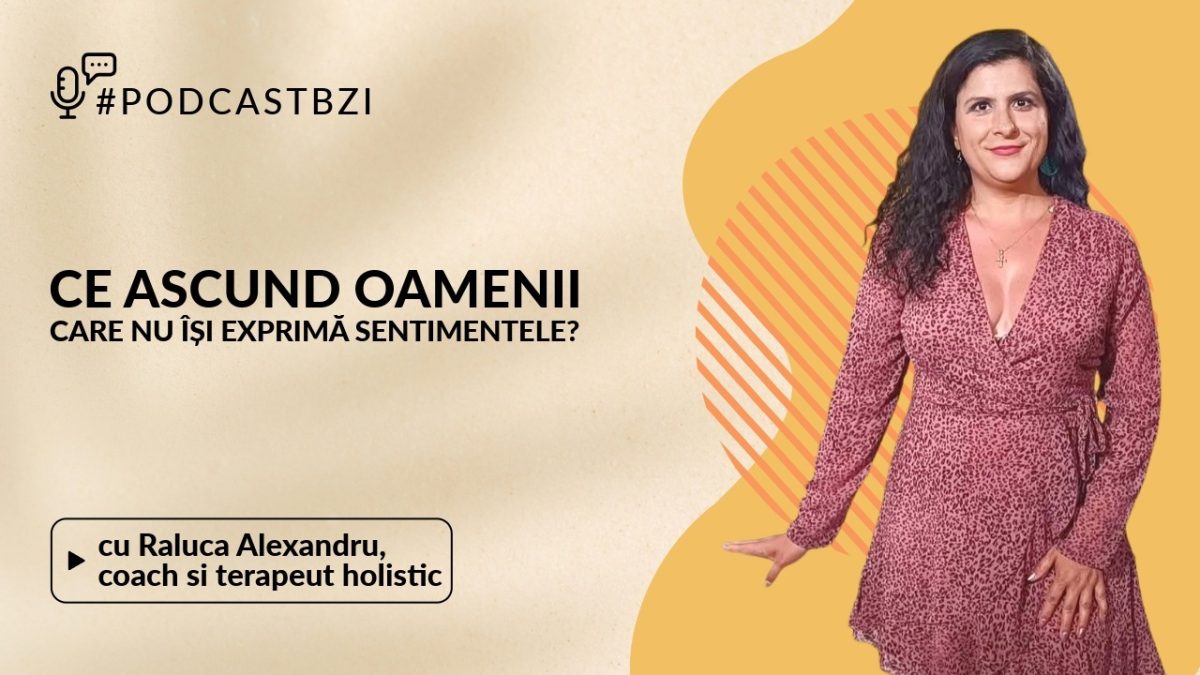 LIVE VIDEO – Ce ascund oamenii care nu își exprimă sentimentele? Acesta este subiectul #PodcastBZI, unde invitata este Raluca Alexandru, coach/terapeut