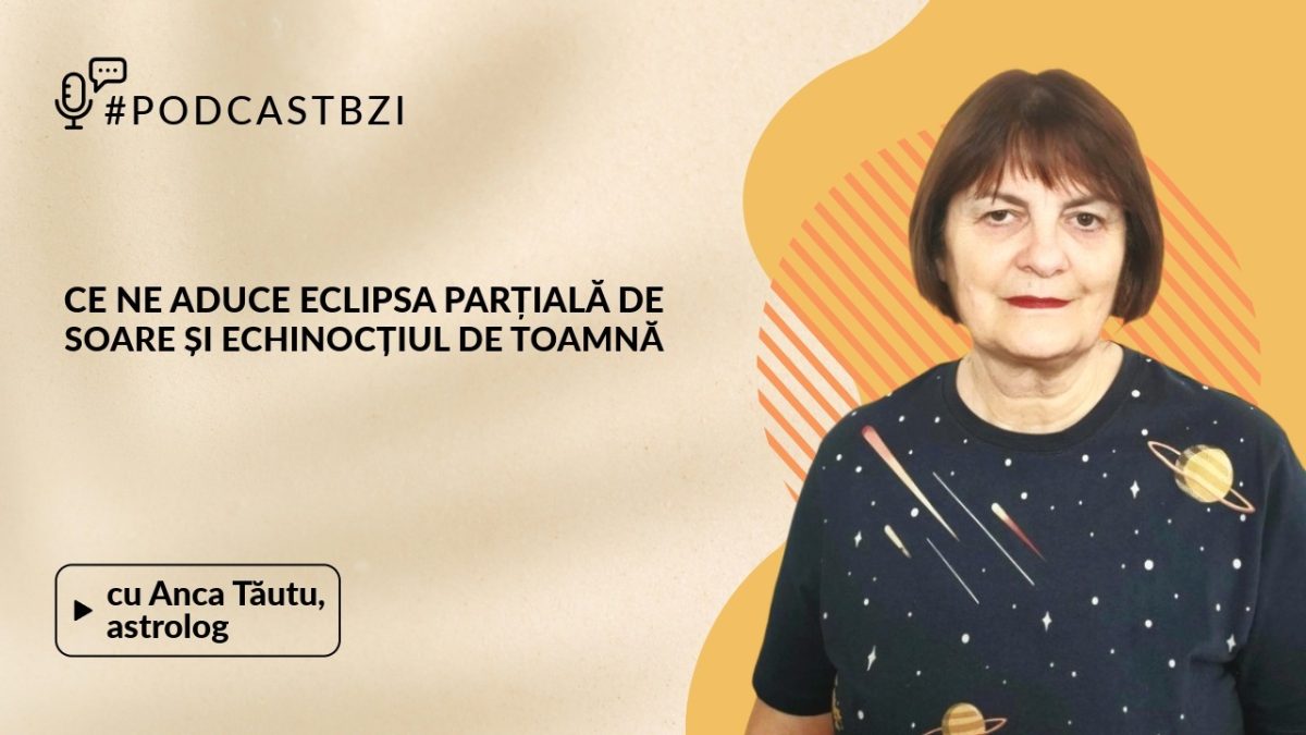 LIVE VIDEO – Ce ne aduce eclipsa parțială de Soare și echinocțiul de toamnă, aflăm la #PodcastBZI de la invitata Anca Tăutu, astrolog
