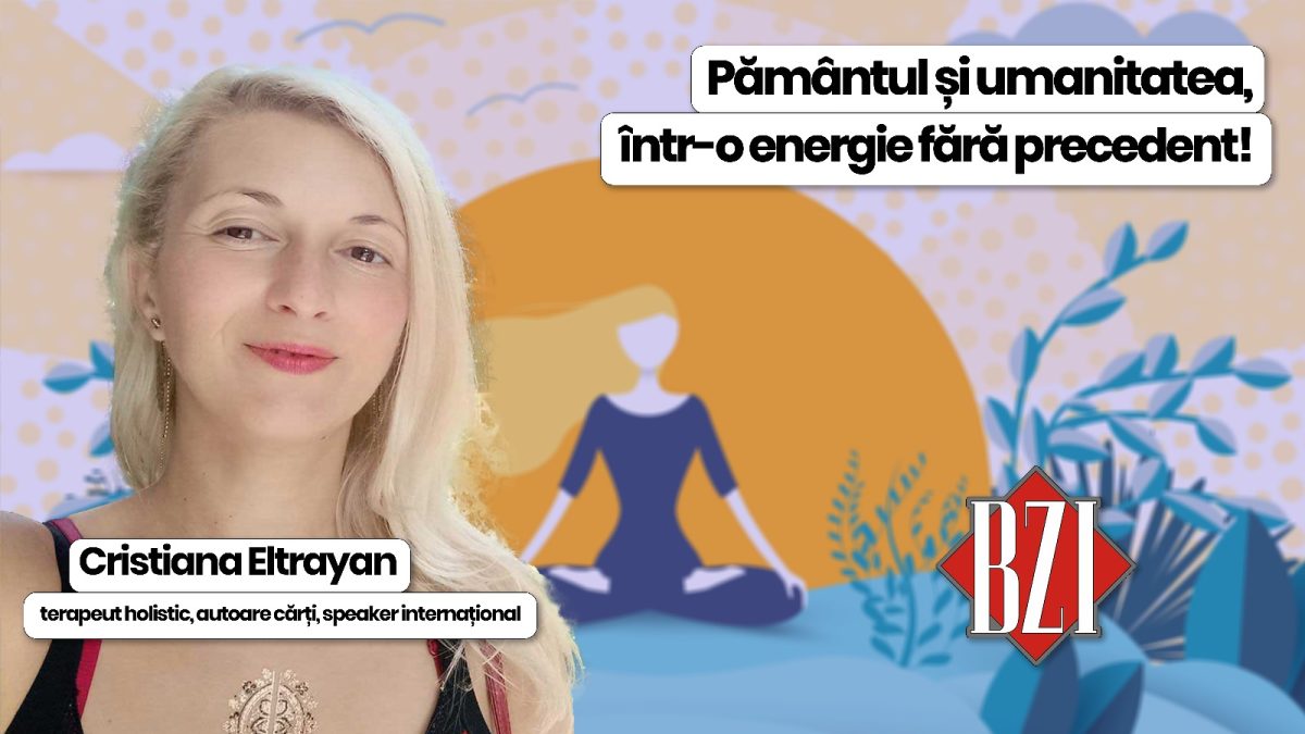Pământul și umanitatea, într-o energie fără precedent! Cristiana Eltrayan, terapeut holistic și speaker internațional, în direct la BZI LIVE