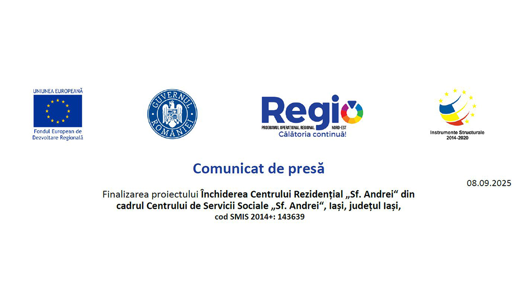 Comunicat de presă- Finalizarea proiectului Închiderea Centrului Rezidențial ,, Sf.Andrei” din cadrul Centrului de Servicii Sociale ,, Sf. Andrei „, Iași, județul Iași, cod SMIS 2014+: 143639