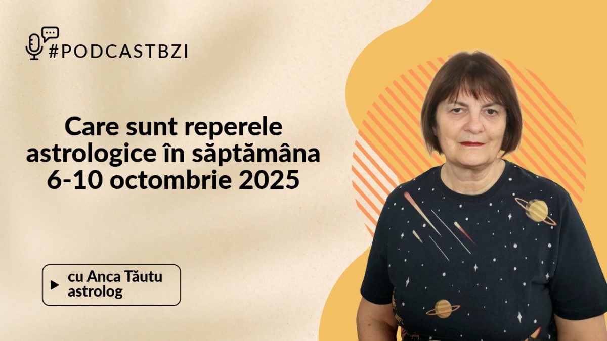 LIVE VIDEO – Care sunt reperele astrologice în săptămâna 6-10 octombrie 2025, aflăm la #PodcastBZI, de la Anca Tăutu, astrolog