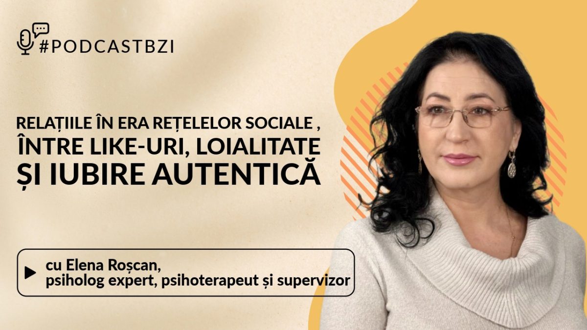 LIVE VIDEO – Relațiile în era rețelelor sociale, între like-uri, loialitate și iubire autentică, la #PodcastBZI, alături de invitata Elena Roșcan, psiholog expert, psihoterapeut și supervizor