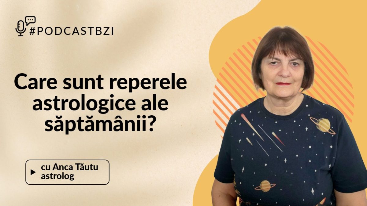 LIVE VIDEO – Care sunt reperele astrologice ale săptămânii aflăm de la Anca Tăutu, astrolog, la #PodcastBZI