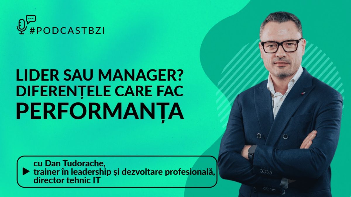 LIVE VIDEO – Lider sau manager? Diferențele care fac performanța la #PodcastBZI, cu Dan Tudorache, trainer și mentor de leadership și carieră, director tehnic IT