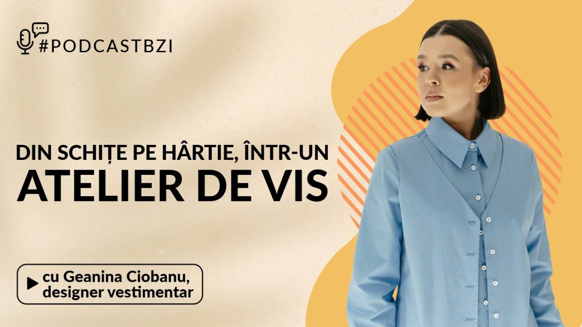 Geanina Ciobanu, tânăra care a transformat moda într-un atelier de vis, invitată la #PodcastBZI