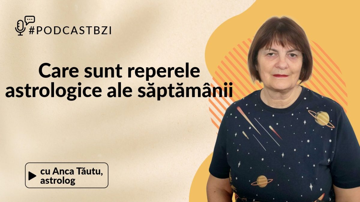 LIVE VIDEO – Care sunt reperele astrologice ale săptămânii, aflăm de la Anca Tăutu, astrolog la #PodcastBZI