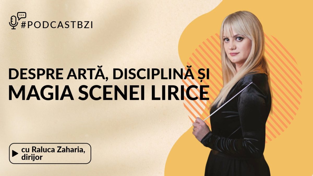 LIVE VIDEO – Raluca Zaharia, dirijorul care dă glas pasiunii! Despre artă, disciplină și magia scenei lirice, la PodcastBZI