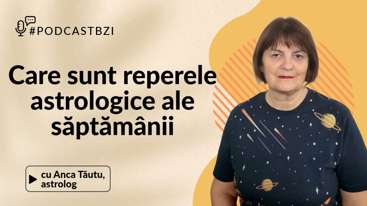 LIVE VIDEO – Care sunt reperele astrologice ale săptămânii, aflăm de la astrologul Anca Tăutu la #PodcastBZI
