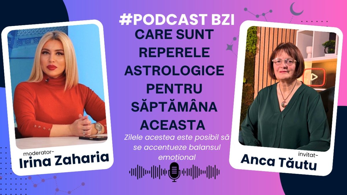 LIVE VIDEO – Care sunt reperele astrologice pentru săptămâna aceasta, aflăm la #PodcastBZI de la invitata Anca Tăutu, astrolog