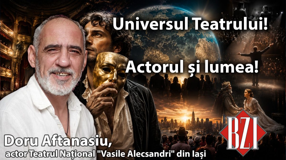 Univers-Cultural la BZI LIVE cu Doru Aftanasiu, actor al Teatrului Național „Vasile Alecsandri” din Iași! Despre lumea dramaturgiei, viața pe scenă, Educație și trăiri în contemporan